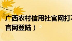 广西农村信用社官网打不开（广西农村信用社官网登陆）