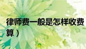 律师费一般是怎样收费（律师费一般是怎么计算）