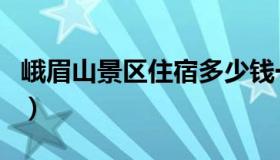 峨眉山景区住宿多少钱一晚（峨眉山景区住宿）