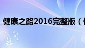 健康之路2016完整版（健康之路2016全集）