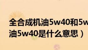 全合成机油5w40和5w40的区别（全合成机油5w40是什么意思）