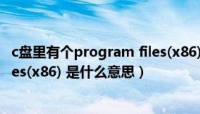 c盘里有个program files(x86)（电脑C盘里面program Files(x86) 是什么意思）