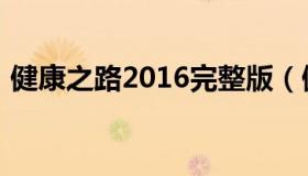 健康之路2016完整版（健康之路2016全集）