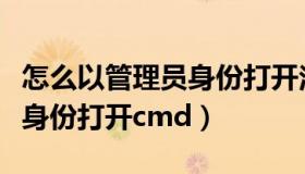 怎么以管理员身份打开注册机（怎么以管理员身份打开cmd）