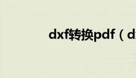 dxf转换pdf（dxf转换pdf）