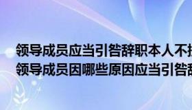 领导成员应当引咎辞职本人不提出辞职的（根据 公务员法 领导成员因哪些原因应当引咎辞职）