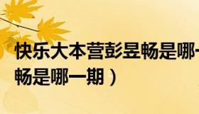 快乐大本营彭昱畅是哪一期（快乐大本营彭昱畅是哪一期）