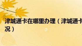 津城通卡在哪里办理（津城通卡现在可以在哪里用 要最新情况）