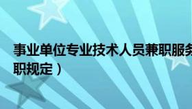 事业单位专业技术人员兼职服务（事业单位专业技术人员兼职规定）