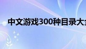 中文游戏300种目录大全（中文游戏300）