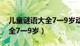 儿童谜语大全7一9岁动物谜语（儿童谜语大全7一9岁）