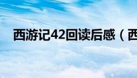 西游记42回读后感（西游记42回读后感）