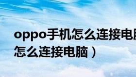 oppo手机怎么连接电脑详细点（oppo手机怎么连接电脑）