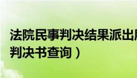 法院民事判决结果派出所能查到吗（法院民事判决书查询）