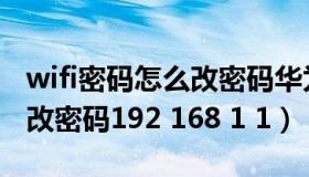 wifi密码怎么改密码华为手机（wifi密码怎么改密码192 168 1 1）