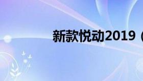 新款悦动2019（新款悦动）