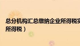 总分机构汇总缴纳企业所得税实例（总分机构汇总缴纳企业所得税）