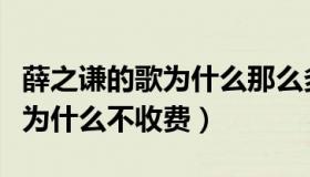 薛之谦的歌为什么那么多人喜欢（薛之谦的歌为什么不收费）