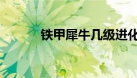 铁甲犀牛几级进化（铁甲犀牛）