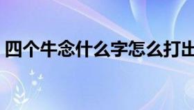 四个牛念什么字怎么打出来（四个牛念什么）