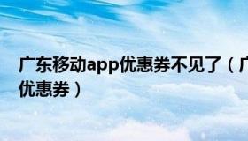 广东移动app优惠券不见了（广东移动营业厅app怎么删掉优惠券）