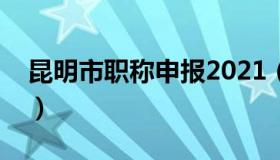 昆明市职称申报2021（昆明市职称申报系统）