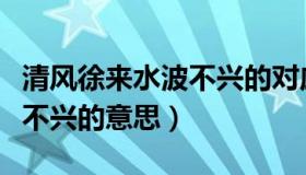 清风徐来水波不兴的对应诗句（清风徐来水波不兴的意思）