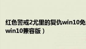 红色警戒2尤里的复仇win10免安装（红色警戒2尤里的复仇win10兼容版）