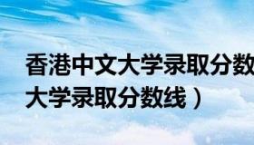 香港中文大学录取分数线2020年（香港中文大学录取分数线）