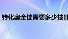 转化奥金锭需要多少技能（转化奥金锭图纸）