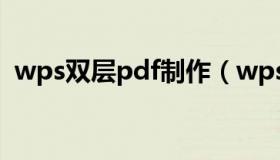 wps双层pdf制作（wps双层pdf制作方法）