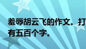 羞辱胡云飞的作文。打女人的男人叫胡云飞，有五百个字。