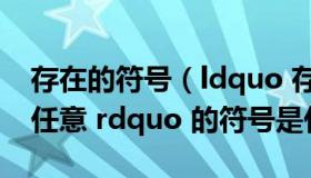 存在的符号（ldquo 存在 rdquo 和 ldquo 任意 rdquo 的符号是什么）