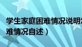 学生家庭困难情况说明怎么填写（学生家庭困难情况自述）