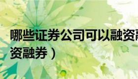 哪些证券公司可以融资融券（哪些股票可做融资融券）