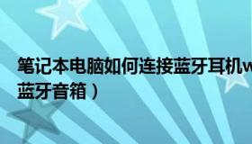 笔记本电脑如何连接蓝牙耳机win10（笔记本电脑如何连接蓝牙音箱）