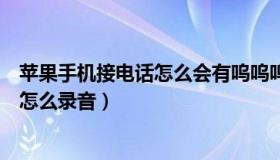 苹果手机接电话怎么会有呜呜呜呜的声音（苹果手机接电话怎么录音）