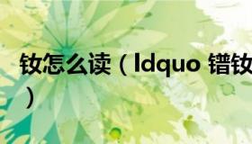 钕怎么读（ldquo 镨钕 rdquo 的读音是什么）