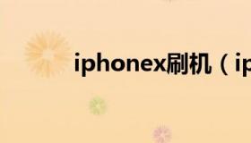 iphonex刷机（iphonex刷机）