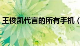 王俊凯代言的所有手机（王俊凯代言的东西）