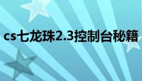 cs七龙珠2.3控制台秘籍（cs七龙珠2 1秘籍）