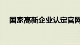 国家高新企业认定官网（国家高新企业）