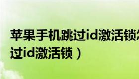 苹果手机跳过id激活锁怎么解锁（苹果手机跳过id激活锁）