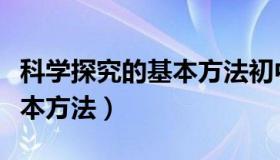 科学探究的基本方法初中化学（科学探究的基本方法）