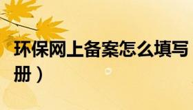 环保网上备案怎么填写（环保网上备案怎么注册）