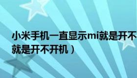 小米手机一直显示mi就是开不了机（小米手机一直显示mi就是开不开机）