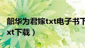 韶华为君嫁txt电子书下载地址（韶华为君嫁txt下载）