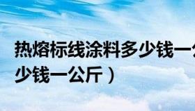 热熔标线涂料多少钱一公斤（热熔标线涂料多少钱一公斤）