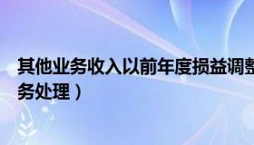 其他业务收入以前年度损益调整（以前年度损益调整收入账务处理）