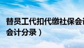 替员工代扣代缴社保会计分录（代扣代缴社保会计分录）